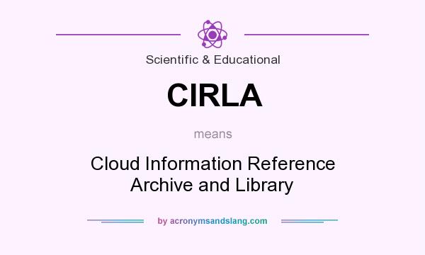 What does CIRLA mean? It stands for Cloud Information Reference Archive and Library