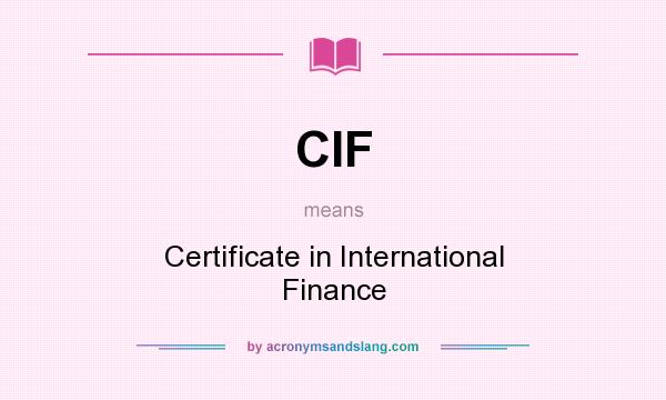 What does CIF mean? It stands for Certificate in International Finance