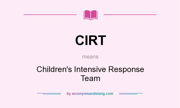 What does CIRT mean? It stands for Children`s Intensive Response Team