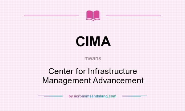 What does CIMA mean? It stands for Center for Infrastructure Management Advancement