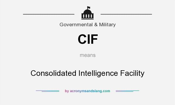 What does CIF mean? It stands for Consolidated Intelligence Facility