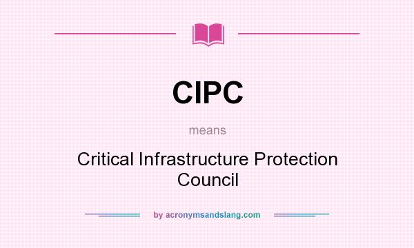 What does CIPC mean? It stands for Critical Infrastructure Protection Council