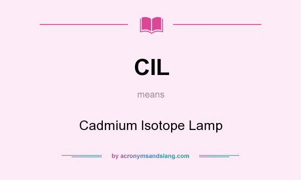 What does CIL mean? It stands for Cadmium Isotope Lamp