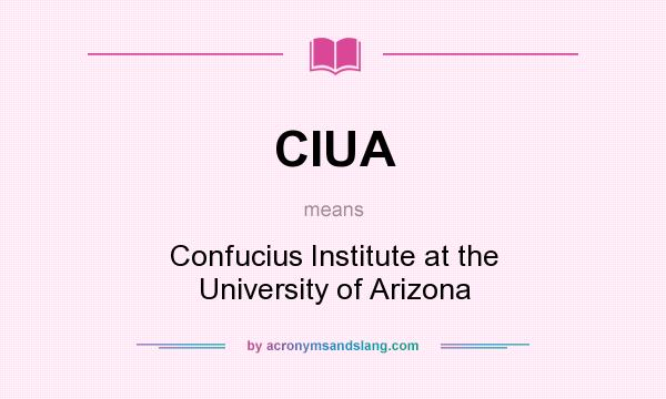 What does CIUA mean? It stands for Confucius Institute at the University of Arizona