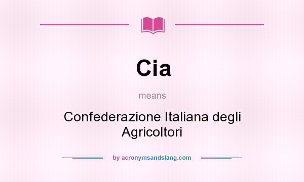 What does Cia mean? It stands for Confederazione Italiana degli Agricoltori