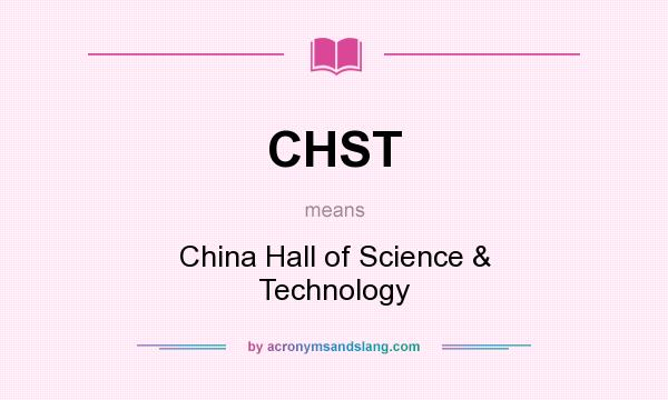 What does CHST mean? It stands for China Hall of Science & Technology