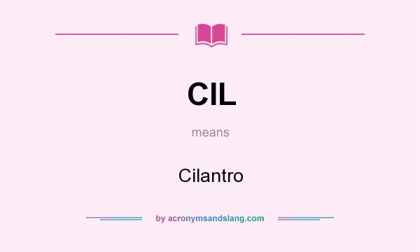 What does CIL mean? It stands for Cilantro