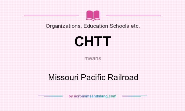 What does CHTT mean? It stands for Missouri Pacific Railroad