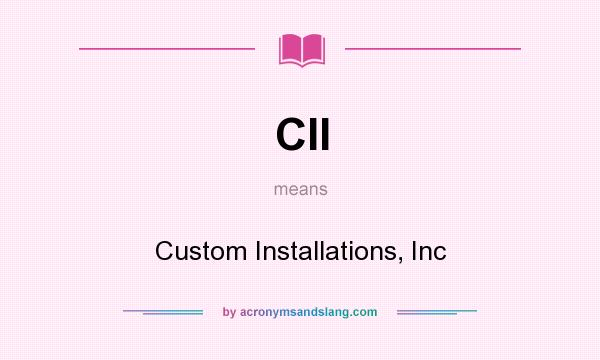 What does CII mean? It stands for Custom Installations, Inc