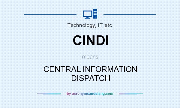 What does CINDI mean? It stands for CENTRAL INFORMATION DISPATCH