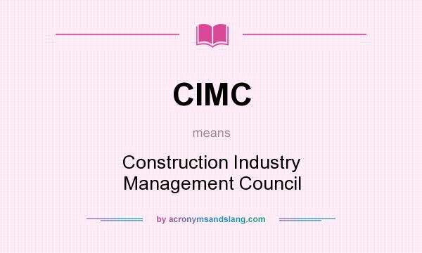 What does CIMC mean? It stands for Construction Industry Management Council