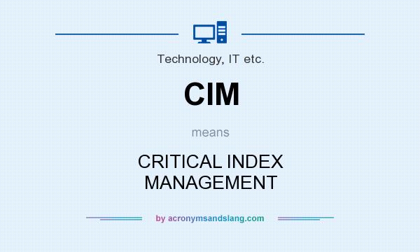 What does CIM mean? It stands for CRITICAL INDEX MANAGEMENT