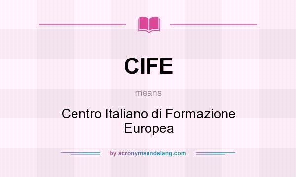 What does CIFE mean? It stands for Centro Italiano di Formazione Europea