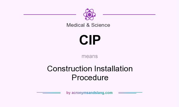 What does CIP mean? It stands for Construction Installation Procedure