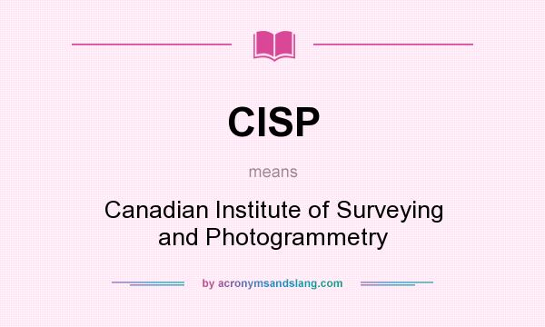 What does CISP mean? It stands for Canadian Institute of Surveying and Photogrammetry