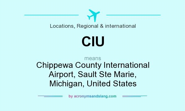 What does CIU mean? It stands for Chippewa County International Airport, Sault Ste Marie, Michigan, United States