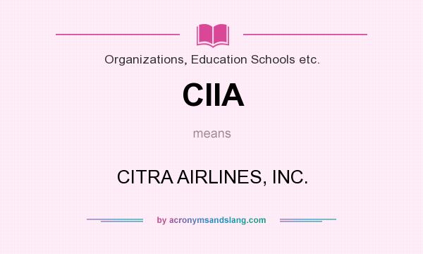 What does CIIA mean? It stands for CITRA AIRLINES, INC.