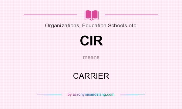 What does CIR mean? It stands for CARRIER