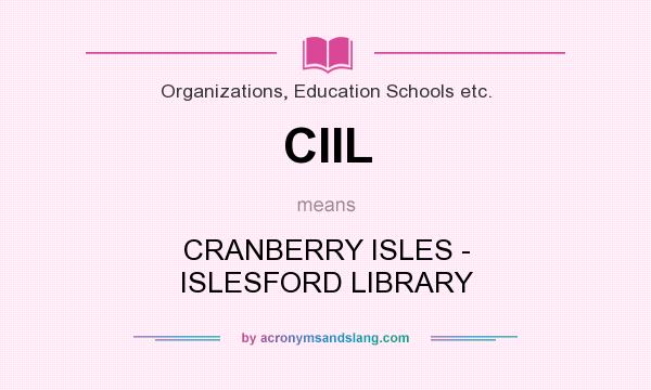 What does CIIL mean? It stands for CRANBERRY ISLES - ISLESFORD LIBRARY