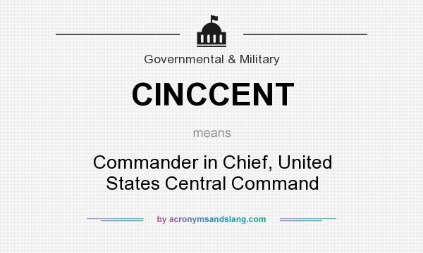 What does CINCCENT mean? It stands for Commander in Chief, United States Central Command