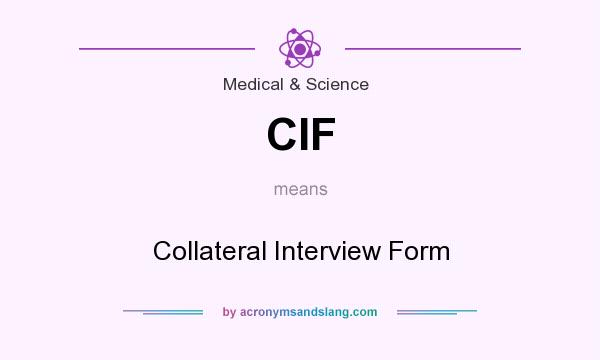What does CIF mean? It stands for Collateral Interview Form
