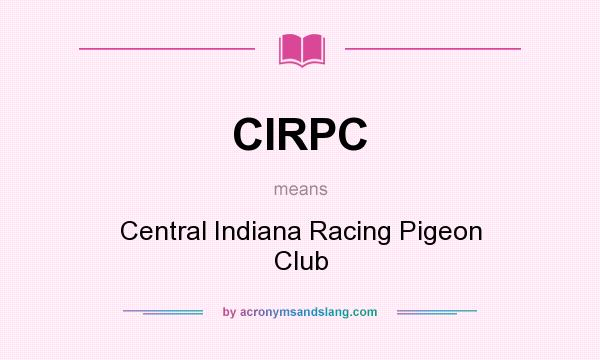 What does CIRPC mean? It stands for Central Indiana Racing Pigeon Club