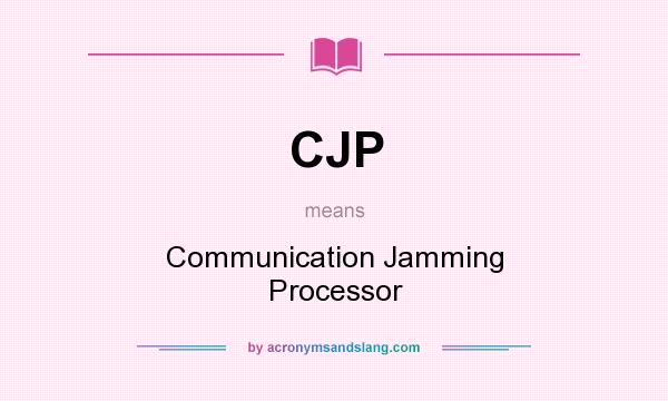 What does CJP mean? It stands for Communication Jamming Processor