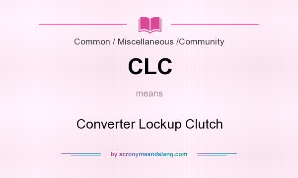 What does CLC mean? It stands for Converter Lockup Clutch