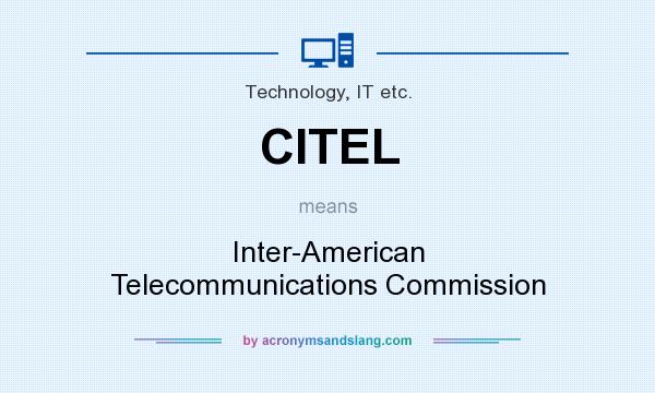 What does CITEL mean? It stands for Inter-American Telecommunications Commission