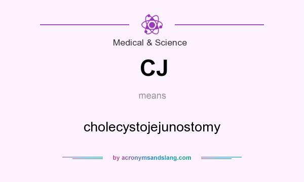 What does CJ mean? It stands for cholecystojejunostomy