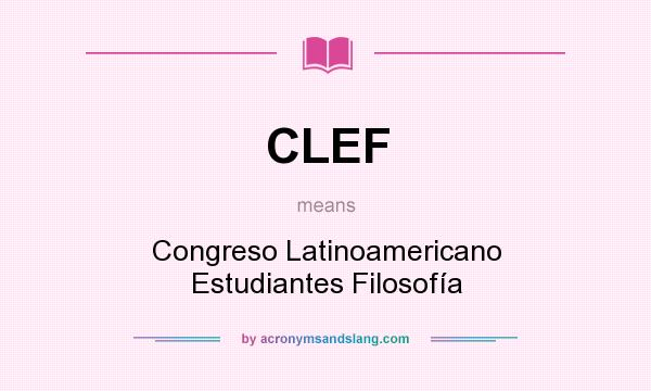 What does CLEF mean? It stands for Congreso Latinoamericano Estudiantes Filosofía