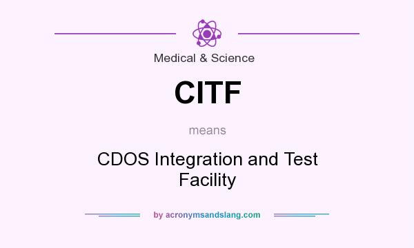 What does CITF mean? It stands for CDOS Integration and Test Facility