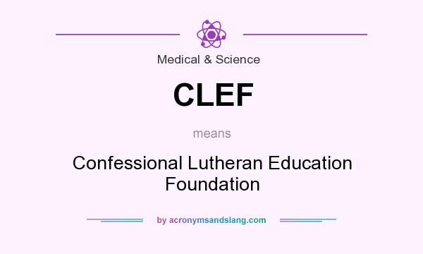 What does CLEF mean? It stands for Confessional Lutheran Education Foundation