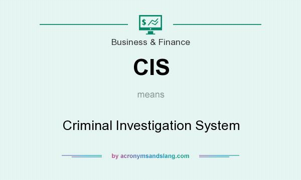 What does CIS mean? It stands for Criminal Investigation System