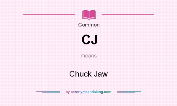 What does CJ mean? It stands for Chuck Jaw