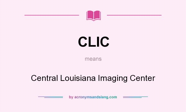 What does CLIC mean? It stands for Central Louisiana Imaging Center