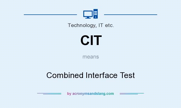 What does CIT mean? It stands for Combined Interface Test