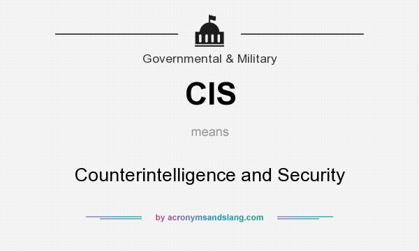 What does CIS mean? It stands for Counterintelligence and Security