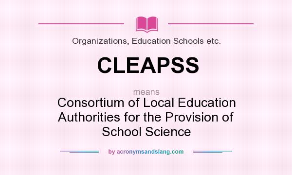 What does CLEAPSS mean? It stands for Consortium of Local Education Authorities for the Provision of School Science