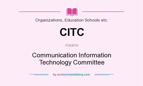 What does CITC mean? It stands for Communication Information Technology Committee