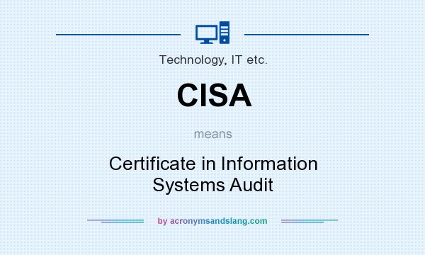 What does CISA mean? It stands for Certificate in Information Systems Audit