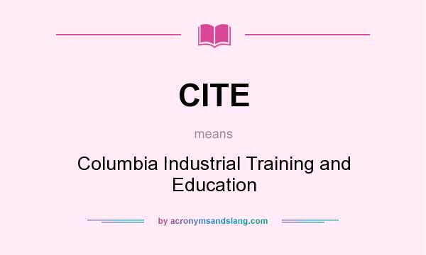 What does CITE mean? It stands for Columbia Industrial Training and Education