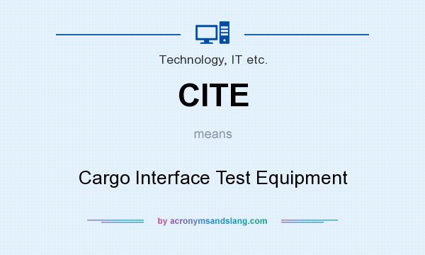 What does CITE mean? It stands for Cargo Interface Test Equipment