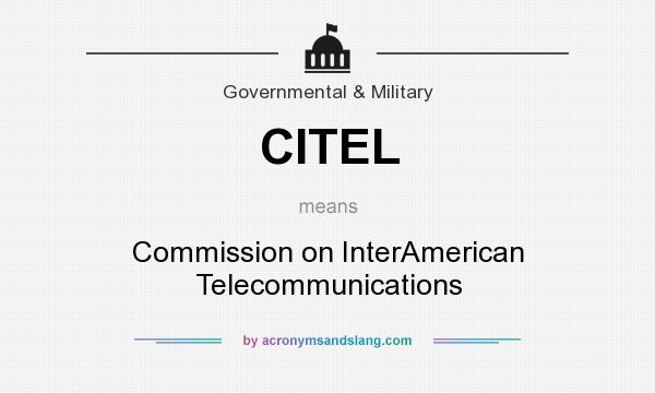What does CITEL mean? It stands for Commission on InterAmerican Telecommunications