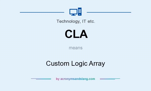 What does CLA mean? It stands for Custom Logic Array