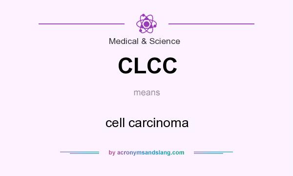 What does CLCC mean? It stands for cell carcinoma