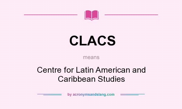 What does CLACS mean? It stands for Centre for Latin American and Caribbean Studies