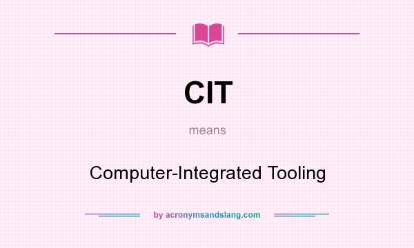 What does CIT mean? It stands for Computer-Integrated Tooling