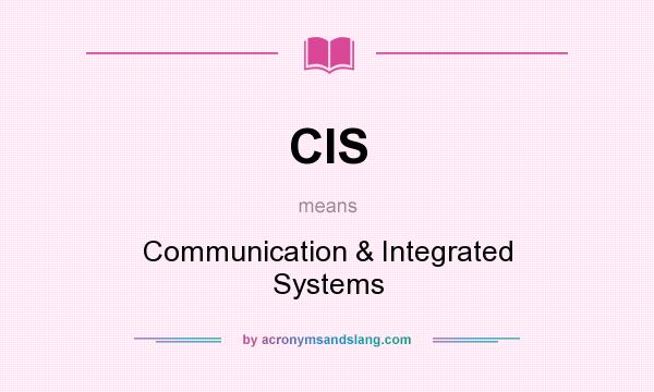 What does CIS mean? It stands for Communication & Integrated Systems