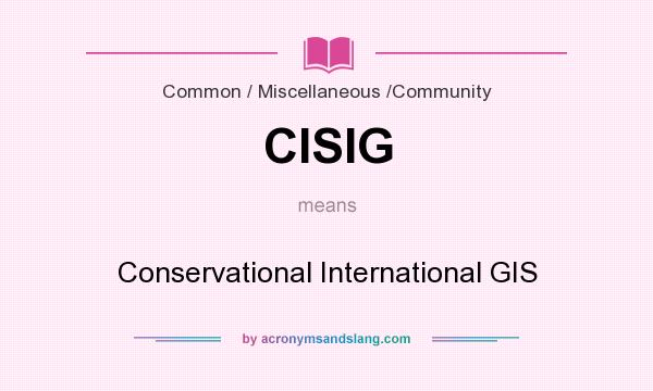 What does CISIG mean? It stands for Conservational International GIS